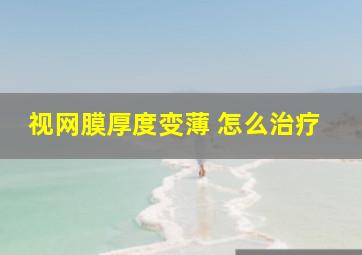 视网膜厚度变薄 怎么治疗